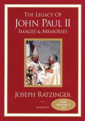 The Legacy of John Paul II Images and Memories【電子書籍】 Cardinal Joseph Ratzinger