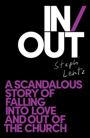 In/Out A scandalous story of falling into love and out of the church【電子書籍】 Steph Lentz