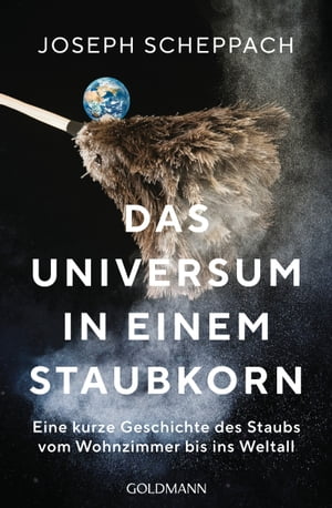 Das Universum in einem Staubkorn Eine kurze Geschichte des Staubs vom Wohnzimmer bis ins Weltall【電子書籍】 Joseph Scheppach