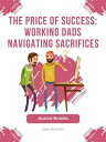 ŷKoboŻҽҥȥ㤨The Price of Success: Working Dads Navigating SacrificesŻҽҡ[ Aurora Brooks ]פβǤʤ363ߤˤʤޤ