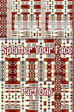 Splatter Your Face. Part 1.