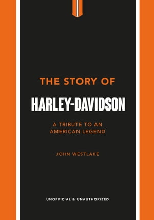 The Story of Harley-Davidson A Tribute to an American Icon【電子書籍】[ John Westlake ]