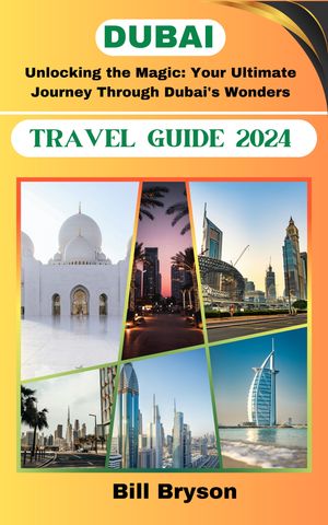 DUBAI TRAVEL GUIDE 2024 Unlocking the magic: Your ultimate journey through Dubai's wonder【電子書籍】[ Bill Bryson ]