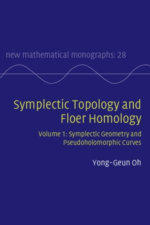 Symplectic Topology and Floer Homology: Volume 1, Symplectic Geometry and Pseudoholomorphic Curves【電子書籍】 Yong-Geun Oh