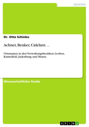 Achner, Benker, Cidelarn ... Ortsnamen in den Verwaltungsbezirken Leoben, Knittelfeld, Judenburg und MurauŻҽҡ[ Otto Schinko ]