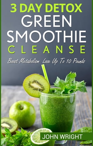 Green Smoothie Cleanse 3 Day Detox Green Smoothie Cleanse - Boost Metabolism Lose Up To 10 Pounds