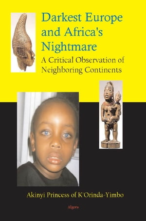 Darkest Europe and Africa 039 s Nightmare A Critical Observation of Neighboring Continents【電子書籍】 Akinyi Princess of K’Orinda-Yimbo