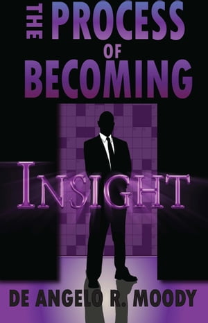 The Process of Becoming: Insight【電子書籍】[ De Angelo R. Moody ]