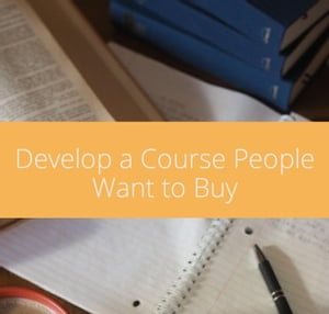 Develop a Course People Want To Buy