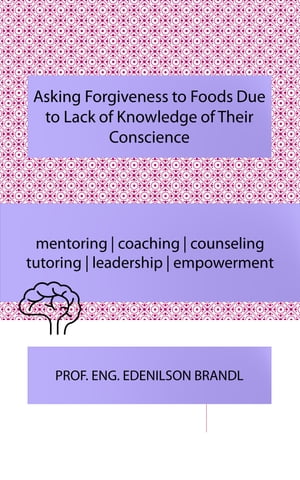 Asking Forgiveness to Foods Due to Lack of Knowledge of Their Conscience mentoring | coaching | counseling tutoring | leadership | empowerment