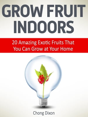 Grow Fruit Indoors: 20 Amazing Exotic Fruits That You Can Grow at Your Home