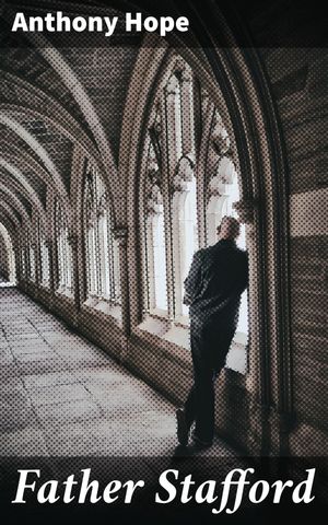 ŷKoboŻҽҥȥ㤨Father Stafford A Tale of Love, Loyalty, and Moral Dilemmas in Victorian EnglandŻҽҡ[ Anthony Hope ]פβǤʤ150ߤˤʤޤ