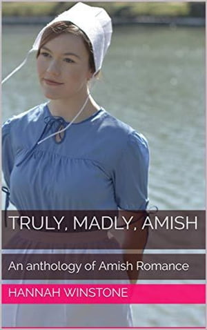 Truly, Madly, Amish An Anthology of Amish Romance