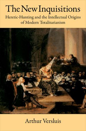 The New Inquisitions Heretic-Hunting and the Intellectual Origins of Modern Totalitarianism【電子書籍】 Arthur Versluis