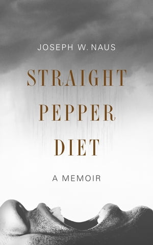 Straight Pepper Diet A Memoir【電子書籍】[ Joseph W. Naus ]