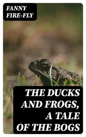 The Ducks and Frogs, a Tale of the Bogs