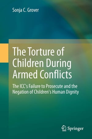 The Torture of Children During Armed Conflicts The ICC's Failure to Prosecute and the Negation of Children's Human Dignity