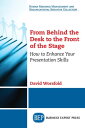 From Behind the Desk to the Front of the Stage How to Enhance Your Presentation Skills【電子書籍】 David Worsfold