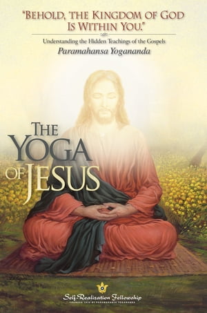 The Yoga of Jesus Understanding the Hidden Teachings of the Gospels