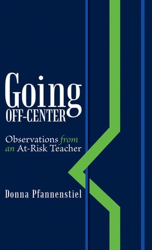 Going Off-Center Observations from an At-Risk Teacher【電子書籍】[ Donna Pfannenstiel ]