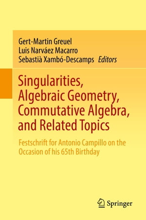 Singularities, Algebraic Geometry, Commutative Algebra, and Related Topics Festschrift for Antonio Campillo on the Occasion of his 65th Birthday