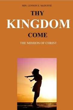 Thy Kingdom Come The Mission of Christ【電子書籍】[ Lennon E. McDuffie ]