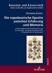 Die napoleonische Epoche zwischen Erfahrung und Memoria Erinnerungskulturelle Funktionalisierung der Konsulats- und Kaiserreichsmemoiren in Frankreich im 19. Jahrhundert【電子書籍】[ Michaela Bacher ]