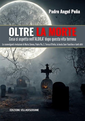 Oltre la Morte - Cosa ci aspetta nell’ALDILA’ dopo questa vita terrena