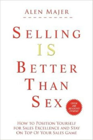 Selling Is Better Than Sex【電子書籍】 Alen Mayer