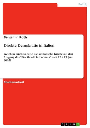 Direkte Demokratie in Italien Welchen Einfluss hatte die katholische Kirche auf den Ausgang des 'Bioethik-Referendums' vom 12./ 13. Juni 2005?