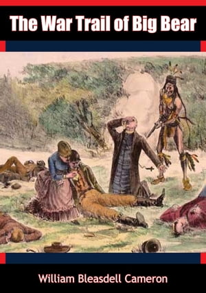 The War Trail of Big Bear, Being the Story of the Connection of Big Bear and other Cree Indian Chiefs