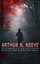 ARTHUR B. REEVE Ultimate Collection: 11 Thriller Novels 49 Detective Stories The Craig Kennedy Series, The Dream Doctor, The War Terror, The Ear in the Wall, Gold of the Gods, The Soul Scar, Constance Dunlap, The Master Mystery…【電子書籍】