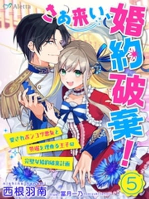 【分冊版】さあ来い、婚約破棄！〜愛されポンコツ悪女と外堀を埋める王子の完璧な婚約破棄計画〜（５）