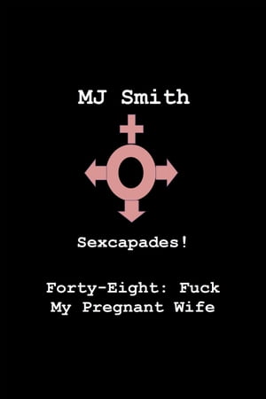 Sexcapades! Forty-Eight: F*ck My Pregnant Wife