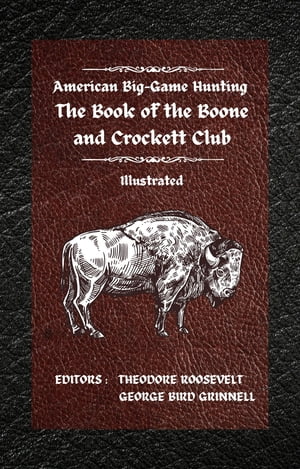 American Big-Game Hunting The Book of the Boone and Crockett Club