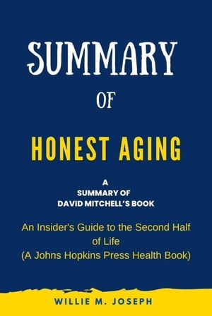 Summary of Honest Aging By Rosanne M. Leipzig: An Insider's Guide to the Second Half of Life (A Johns Hopkins Press Health Book)【電子書籍】[ Willie M. Joseph ]