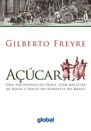 A??car Uma sociologia do doce, com receitas de bolos e doces do Nordeste do Brasil