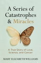 A Series of Catastrophes and Miracles A True Story of Love, Science, and Cancer