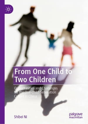 From One Child to Two Children Opportunities and Challenges for the One-child Generation Cohort in China【電子書籍】[ Shibei Ni ]
