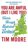 You Are Awful (But I Like You) Travels Through Unloved Britain【電子書籍】[ Tim Moore ]