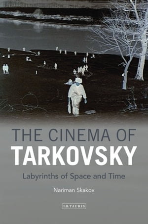 The Cinema of Tarkovsky Labyrinths of Space and Time【電子書籍】 Nariman Skakov