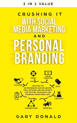 Crushing It with Social Media Marketing and Personal Branding: Discover Top Entrepreneur and Influencer Viral Network and SEO Secrets for YouTube, Instagram, and Facebook Advertising (Ads)【電子書籍】[ Gary Donald ]
