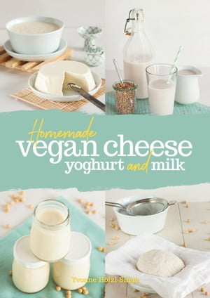 Homemade Vegan Cheese, Yogurt and Milk【電子書籍】[ Yvonne H?lzl-Singh ]