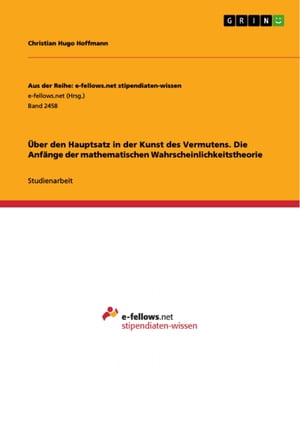 ?ber den Hauptsatz in der Kunst des Vermutens. Die Anf?nge der mathematischen Wahrscheinlichkeitstheorie