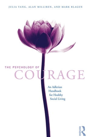 The Psychology of Courage An Adlerian Handbook for Healthy Social Living【電子書籍】 Julia Yang