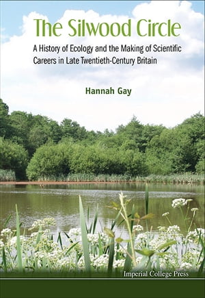Silwood Circle, The: A History Of Ecology And The Making Of Scientific Careers In Late Twentieth-century Britain【電子書籍】 Hannah Gay