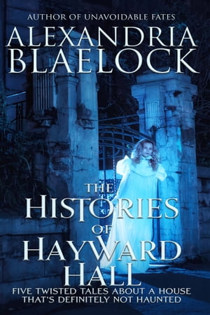 The Histories of Hayward Hall【電子書籍】[ Alexandria Blaelock ]