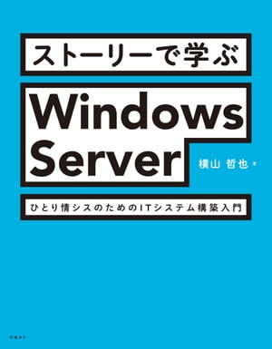 ストーリーで学ぶWindows Server　ひとり情シスのためのITシステム構築入門【電子書籍】[ 横山 哲也 ]