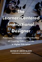 The Learner-Centered Instructional Designer Purposes, Processes, and Practicalities of Creating Online Courses in Higher Education【電子書籍】