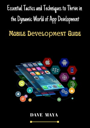 Essential Tactics And Techniques To Thrive In The Dynamic World Of App Development Mobile Development Guide